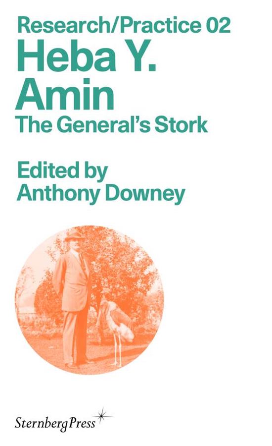 20/02/2020 - Heba Y. Amin’in kitabı ‘The General’s Stork’ Sternberg Press tarafından Mart 2020’de yayımlanıyor